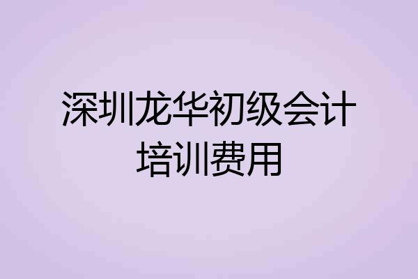 深圳龙华初级会计培训费用