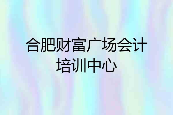 合肥财富广场会计培训中心