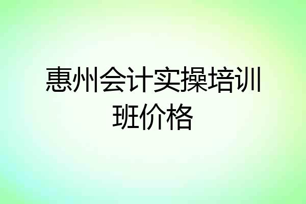 惠州会计实操培训班价格