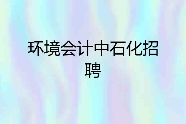 环境会计中石化招聘