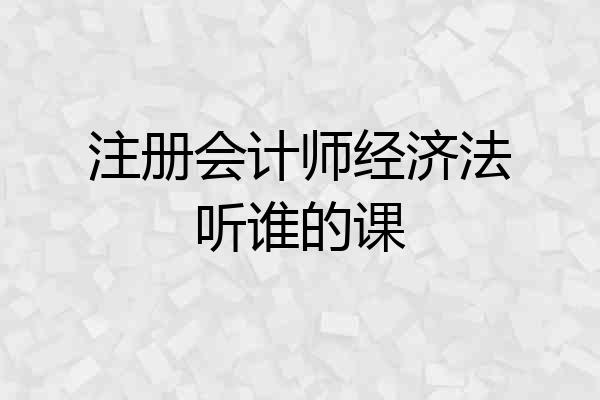 注册会计师经济法听谁的课