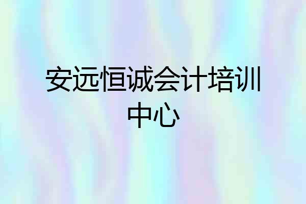 安远恒诚会计培训中心