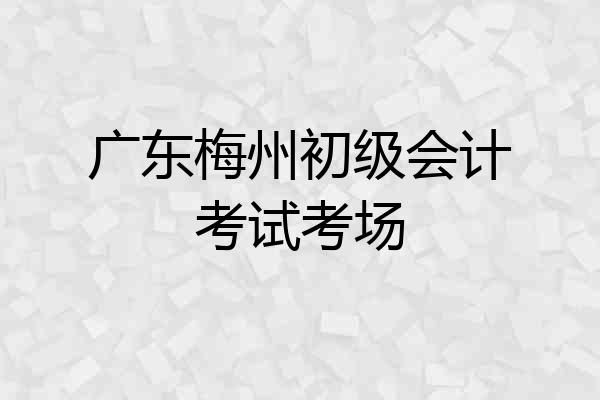 广东梅州初级会计考试考场