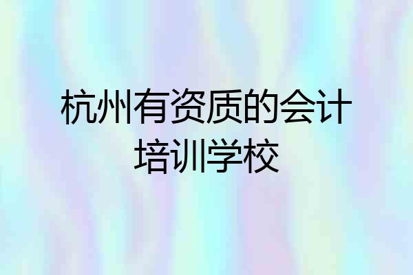 杭州有资质的会计培训学校