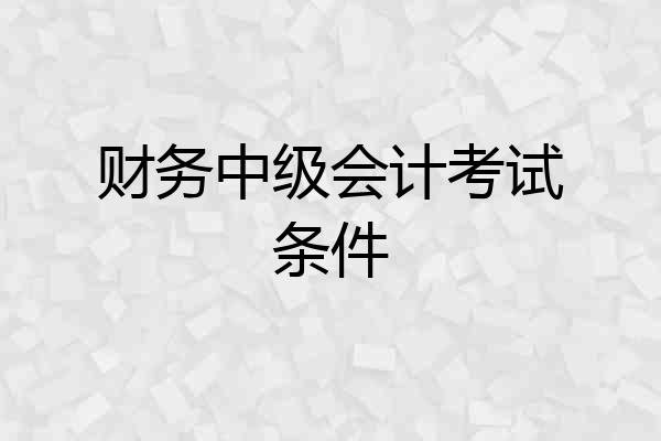 财务中级会计考试条件