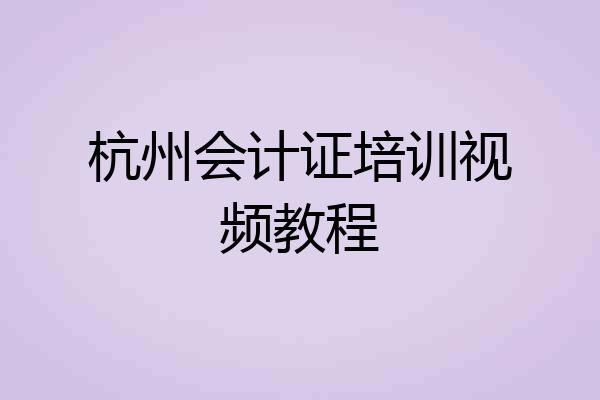 杭州会计证培训视频教程