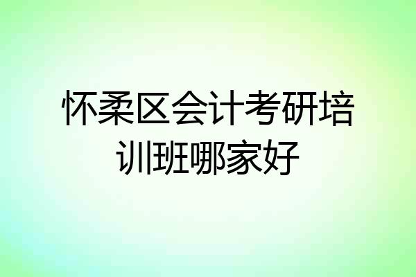 怀柔区会计考研培训班哪家好
