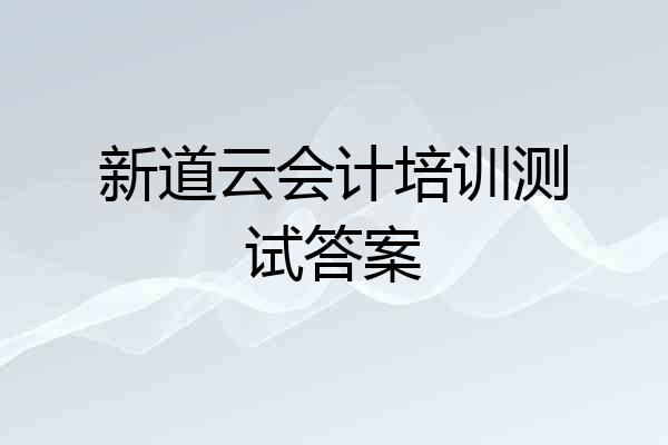 新道云会计培训测试答案