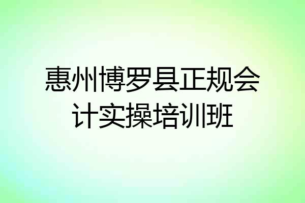 惠州博罗县正规会计实操培训班