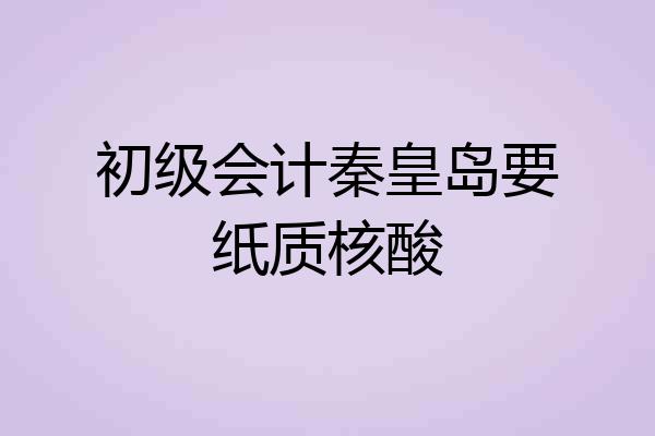 初级会计秦皇岛要纸质核酸