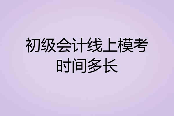 初级会计线上模考时间多长
