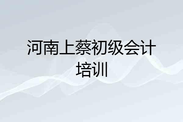 河南上蔡初级会计培训