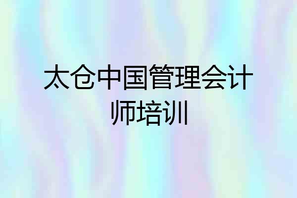 太仓中国管理会计师培训