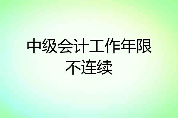中级会计工作年限不连续