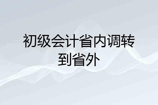 初级会计省内调转到省外