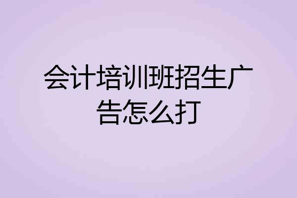 会计培训班招生广告怎么打