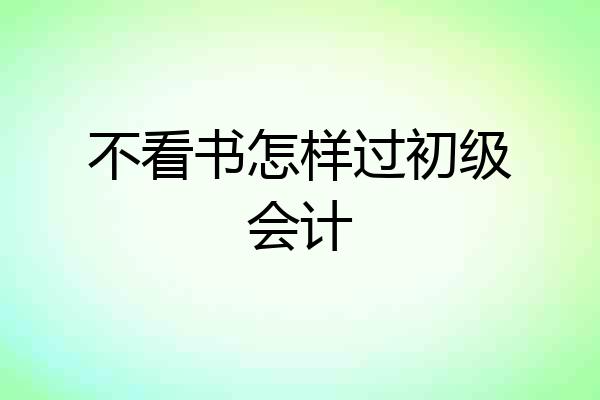 不看书怎样过初级会计