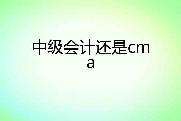 中级会计还是cma