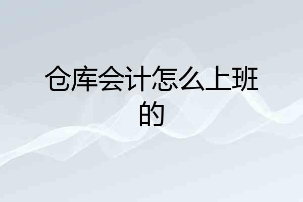 仓库会计怎么上班的