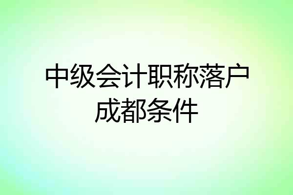 中级会计职称落户成都条件