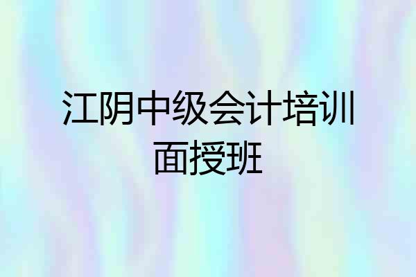 江阴中级会计培训面授班