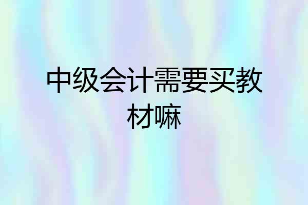 中级会计需要买教材嘛