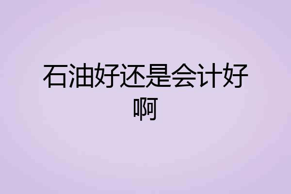 石油好还是会计好啊