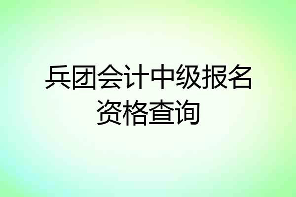 兵团会计中级报名资格查询