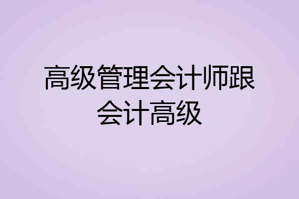 高级管理会计师跟会计高级