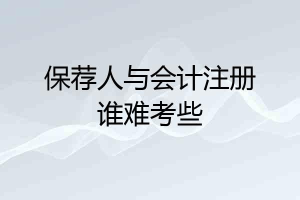 保荐人与会计注册谁难考些