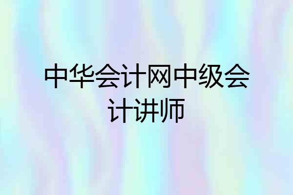 中华会计网中级会计讲师