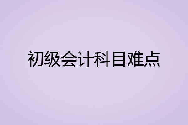 初级会计科目难点