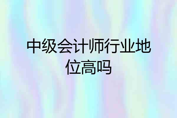 中级会计师行业地位高吗