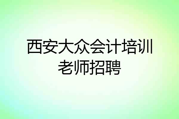 西安大众会计培训老师招聘