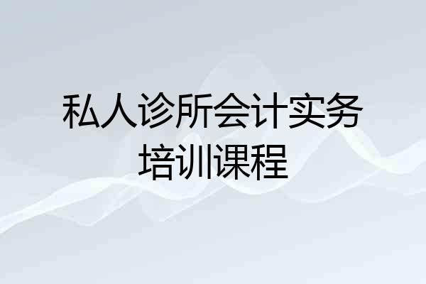 私人诊所会计实务培训课程