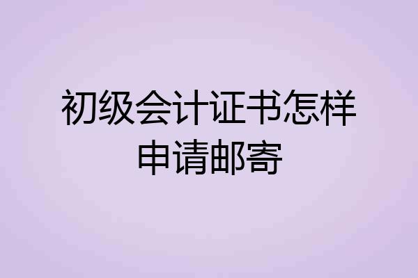 初级会计证书怎样申请邮寄