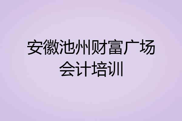 安徽池州财富广场会计培训