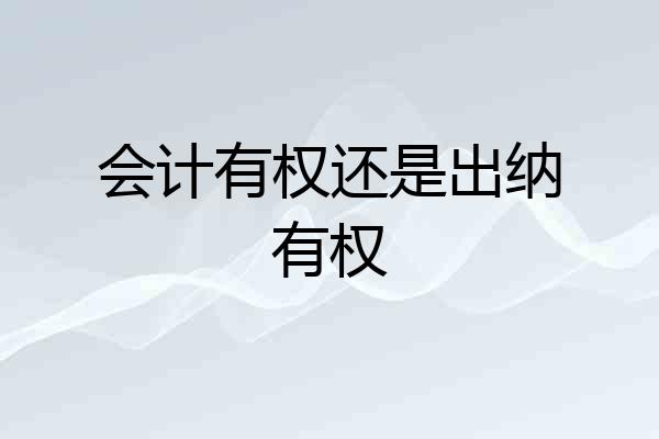 会计有权还是出纳有权