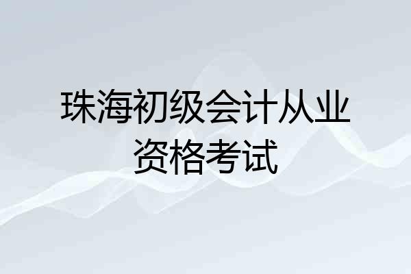珠海初级会计从业资格考试