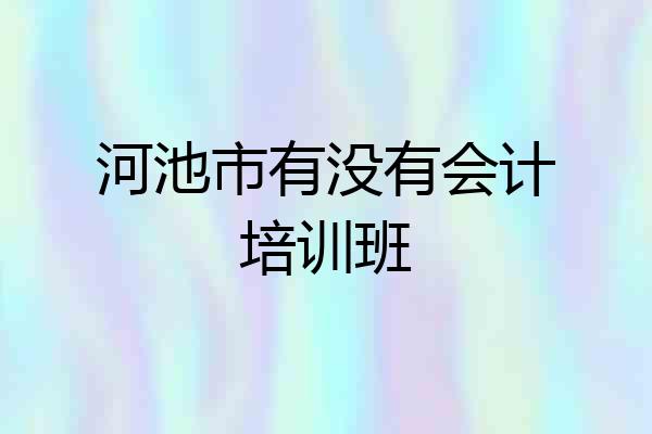 河池市有没有会计培训班