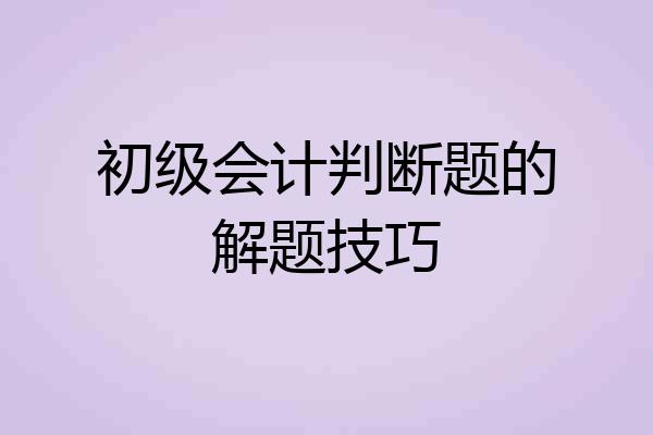 初级会计判断题的解题技巧