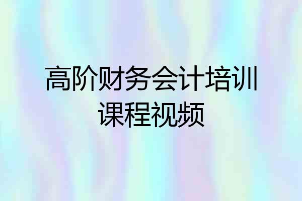 高阶财务会计培训课程视频