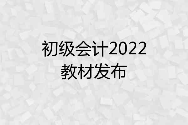 初级会计2022教材发布