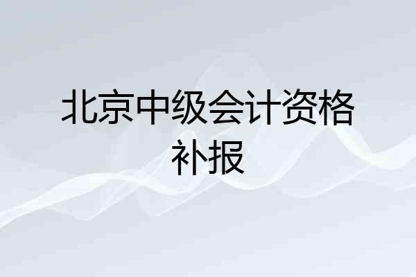 北京中级会计资格补报