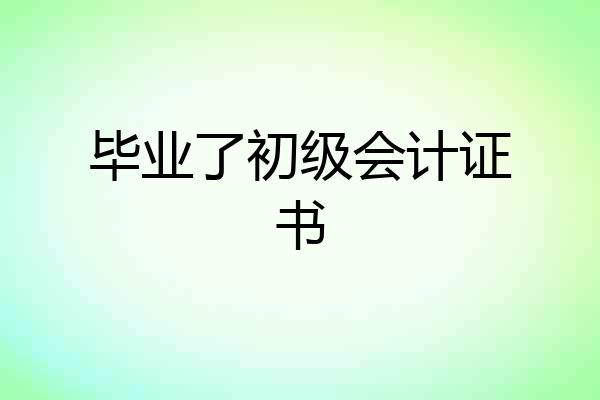毕业了初级会计证书