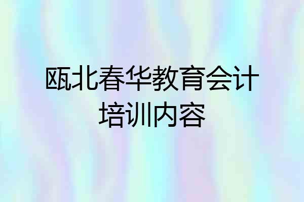 瓯北春华教育会计培训内容