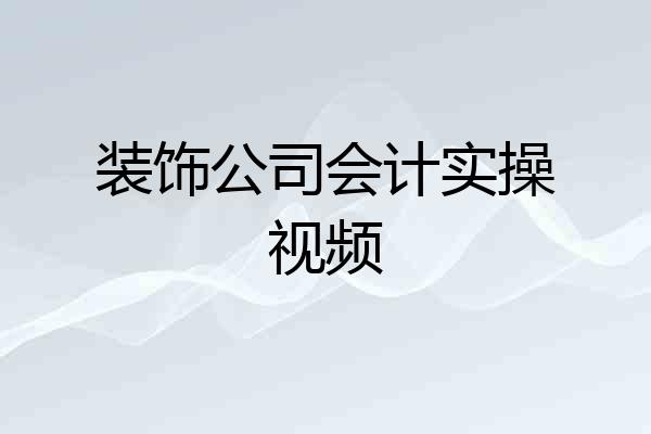 装饰公司会计实操视频