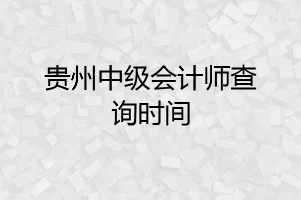 贵州中级会计师查询时间