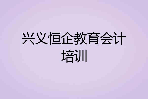 兴义恒企教育会计培训