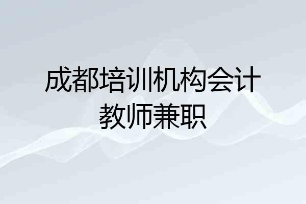 成都培训机构会计教师兼职